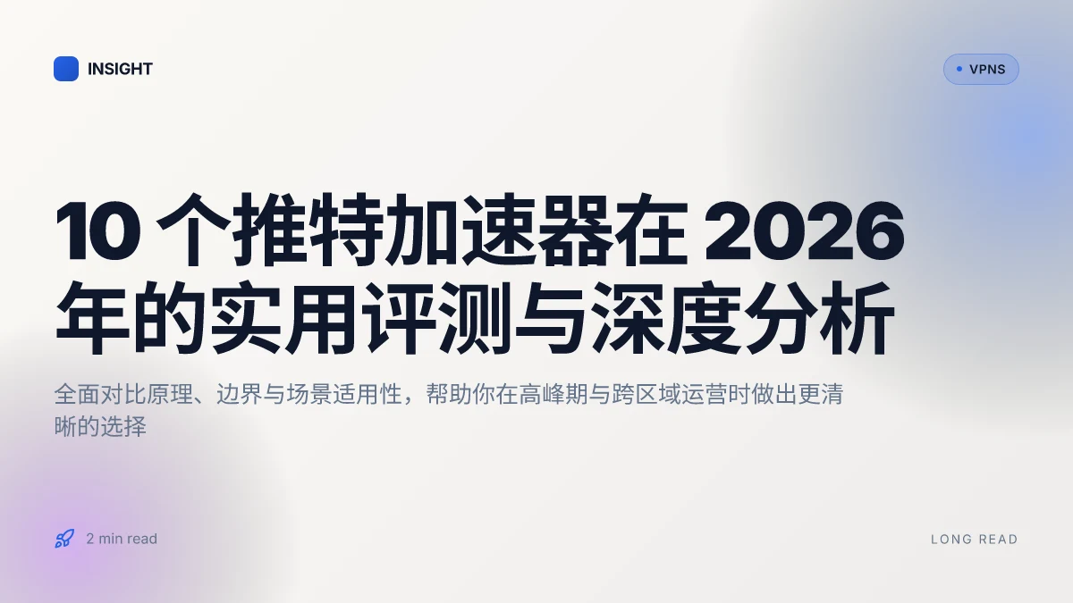 10 个推特加速器在 2026 年的实用评测与深度分析