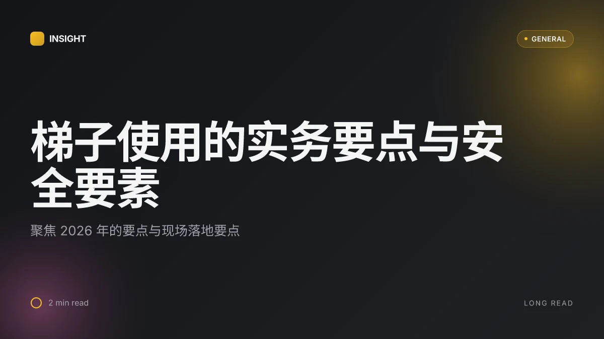 梯子使用:2026实务洞察与安全要点