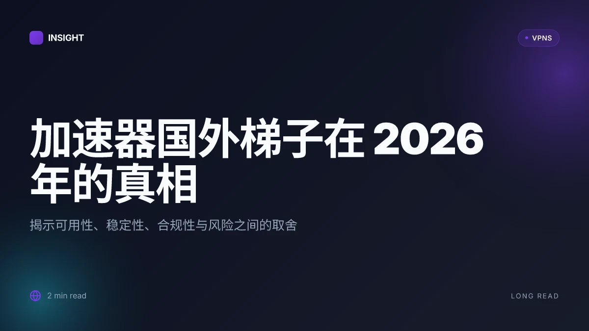 10 个加速器国外梯子在 2026 年的真相:你需要知道的取舍与风险