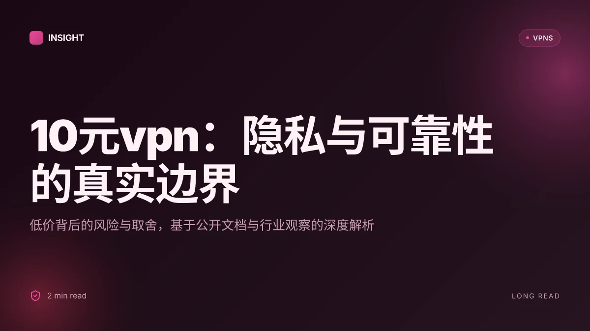 10元VPN:低价背后的隐私与可靠性真相(2026更新)