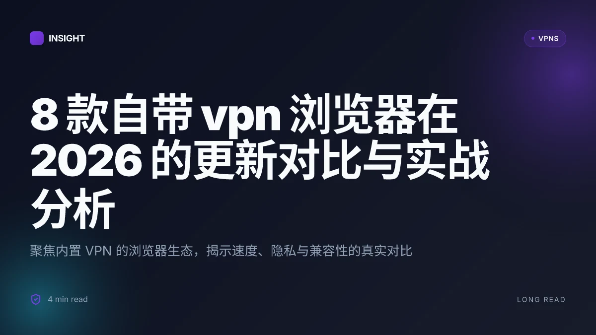 8 款自带 VPN 浏览器在 2026 的更新对比与实战分析