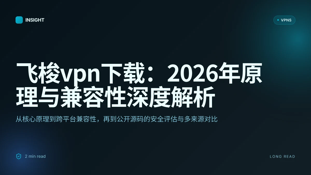 飞梭VPN下载:2026年原理、实现与兼容性深度解析