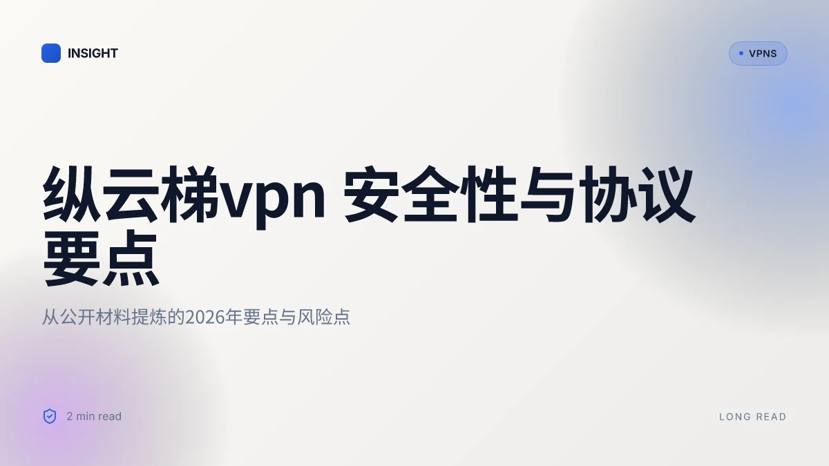 纵云梯VPN 的安全性与协议分析:2026 更新下的真实图景