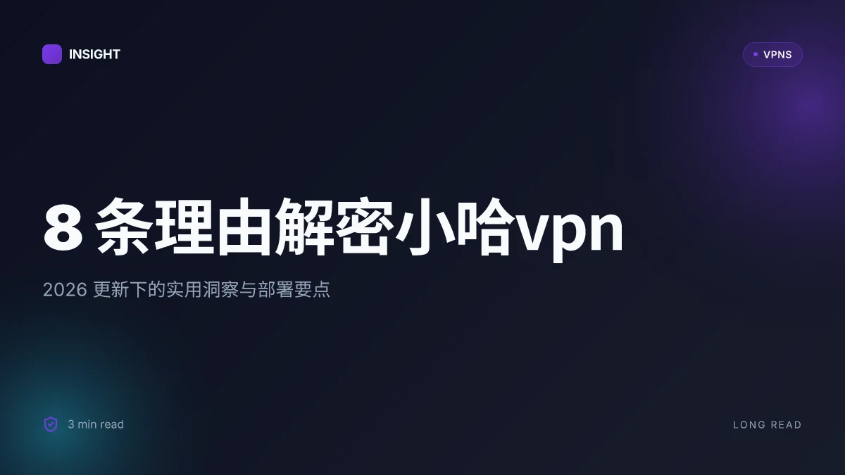 8 条理由解密小哈VPN:2026 更新下的实用洞察