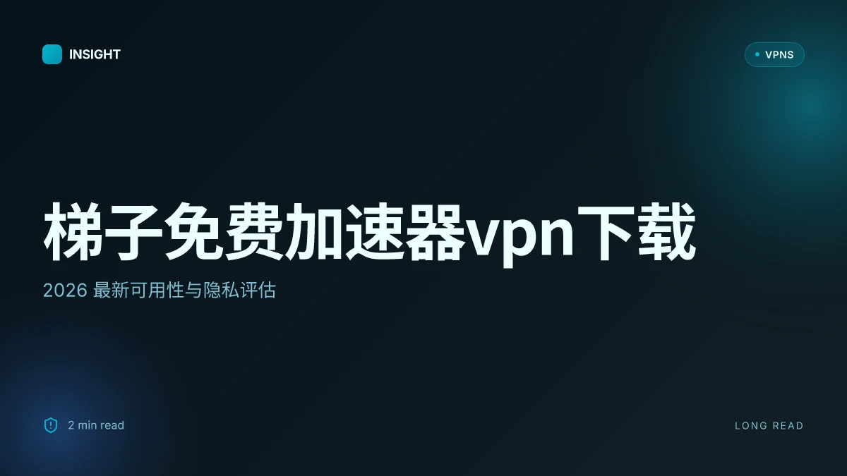 梯子免费加速器VPN下载:2026 最新可用性与隐私评估
